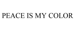 PEACE IS MY COLOR trademark