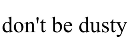 DON'T BE DUSTY trademark
