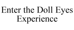 ENTER THE DOLL EYES EXPERIENCE trademark