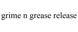 GRIME N GREASE RELEASE trademark