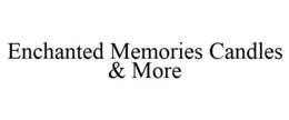 ENCHANTED MEMORIES CANDLES & MORE trademark