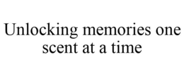 UNLOCKING MEMORIES ONE SCENT AT A TIME trademark