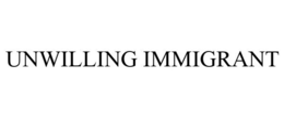 UNWILLING IMMIGRANT trademark