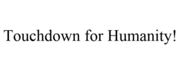 TOUCHDOWN FOR HUMANITY! trademark