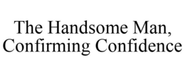 THE HANDSOME MAN, CONFIRMING CONFIDENCE trademark