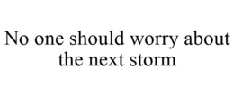 NO ONE SHOULD WORRY ABOUT THE NEXT STORM trademark