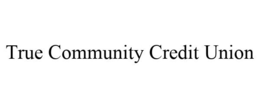 TRUE COMMUNITY CREDIT UNION trademark