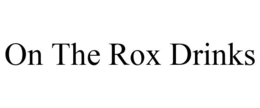 ON THE ROX DRINKS trademark