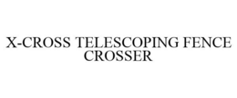 X-CROSS TELESCOPING FENCE CROSSER trademark