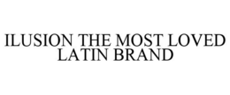ILUSION THE MOST LOVED LATIN BRAND trademark