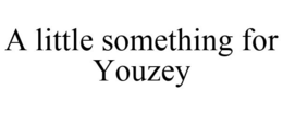 A LITTLE SOMETHING FOR YOUZEY trademark