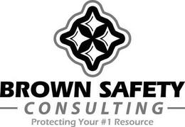 BROWN SAFETY CONSULTING PROTECTING YOUR #1 RESOURCE trademark