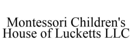 MONTESSORI CHILDREN'S HOUSE OF LUCKETTS LLC trademark