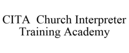 CITA CHURCH INTERPRETER TRAINING ACADEMY trademark