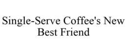 SINGLE-SERVE COFFEE'S NEW BEST FRIEND trademark