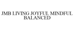 JMB LIVING JOYFUL MINDFUL BALANCED trademark