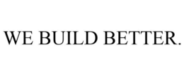 WE BUILD BETTER. trademark