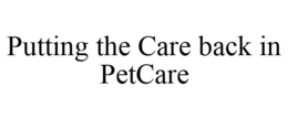 PUTTING THE CARE BACK IN PETCARE trademark