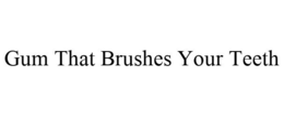GUM THAT BRUSHES YOUR TEETH trademark