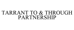 TARRANT TO & THROUGH PARTNERSHIP trademark
