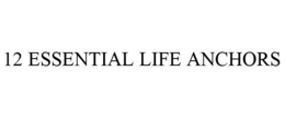 12 ESSENTIAL LIFE ANCHORS trademark