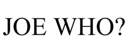 JOE WHO? trademark