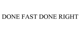 DONE FAST DONE RIGHT trademark
