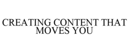 CREATING CONTENT THAT MOVES YOU trademark