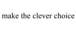 MAKE THE CLEVER CHOICE trademark