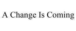 A CHANGE IS COMING trademark