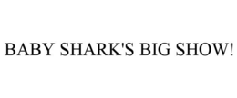 BABY SHARK'S BIG SHOW! trademark