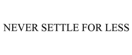 NEVER SETTLE FOR LESS trademark