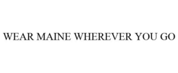 WEAR MAINE WHEREVER YOU GO trademark