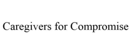 CAREGIVERS FOR COMPROMISE trademark
