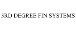 3RD DEGREE FIN SYSTEMS trademark