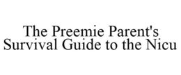 THE PREEMIE PARENT'S SURVIVAL GUIDE TO THE NICU trademark