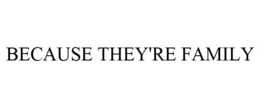 BECAUSE THEY'RE FAMILY trademark