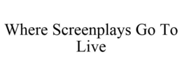 WHERE SCREENPLAYS GO TO LIVE trademark