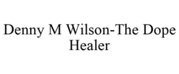 DENNY M WILSON-THE DOPE HEALER trademark