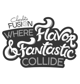 CHOCOLATE FUSION WHERE FLAVOR & FANTASTIC COLLIDE trademark