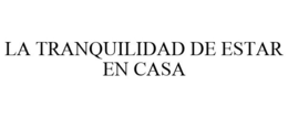 LA TRANQUILIDAD DE ESTAR EN CASA trademark
