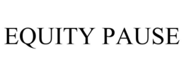 EQUITY PAUSE trademark