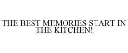 THE BEST MEMORIES START IN THE KITCHEN! trademark