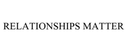 RELATIONSHIPS MATTER trademark