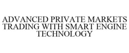 ADVANCED PRIVATE MARKETS TRADING WITH SMART ENGINE TECHNOLOGY trademark