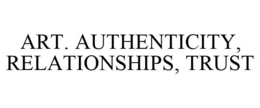 ART. AUTHENTICITY, RELATIONSHIPS, TRUST trademark