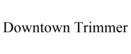 DOWNTOWN TRIMMER trademark