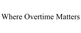 WHERE OVERTIME MATTERS trademark