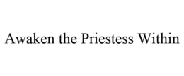 AWAKEN THE PRIESTESS WITHIN trademark