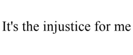 IT'S THE INJUSTICE FOR ME trademark